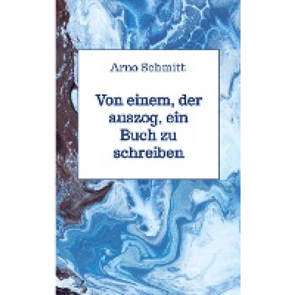 Arno Schmitt: Von einem, der auszog, ein Buch zu schreiben