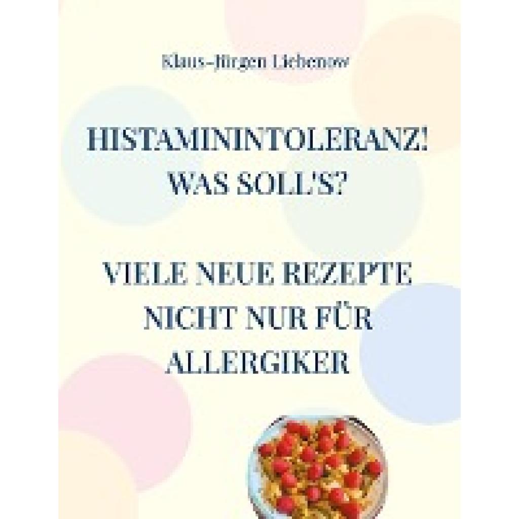 Liebenow, Klaus-Jürgen: Histaminintoleranz! Was soll's?