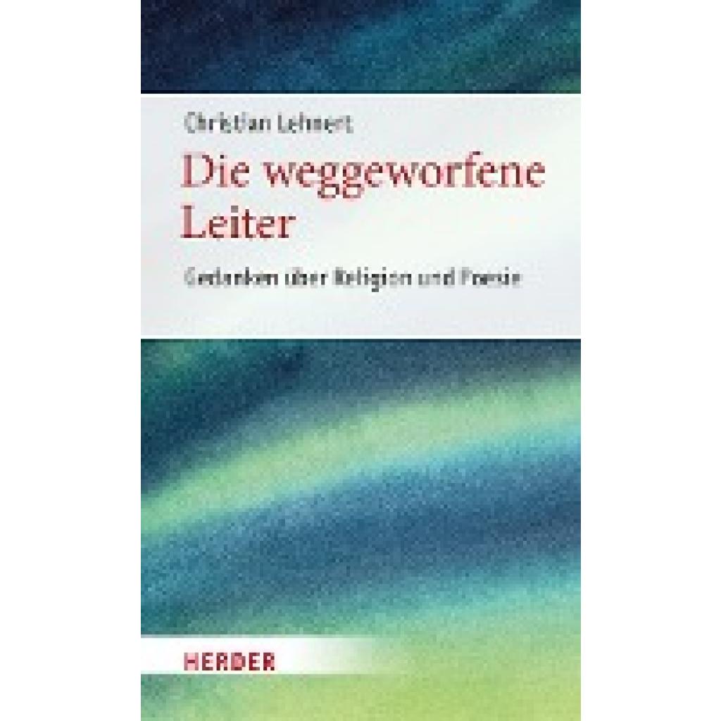 9783451394874 - Die weggeworfene Leiter - Christian Lehnert Gebunden 9783451394874 - Die weggeworfene Leiter - Christian Lehnert Gebunden