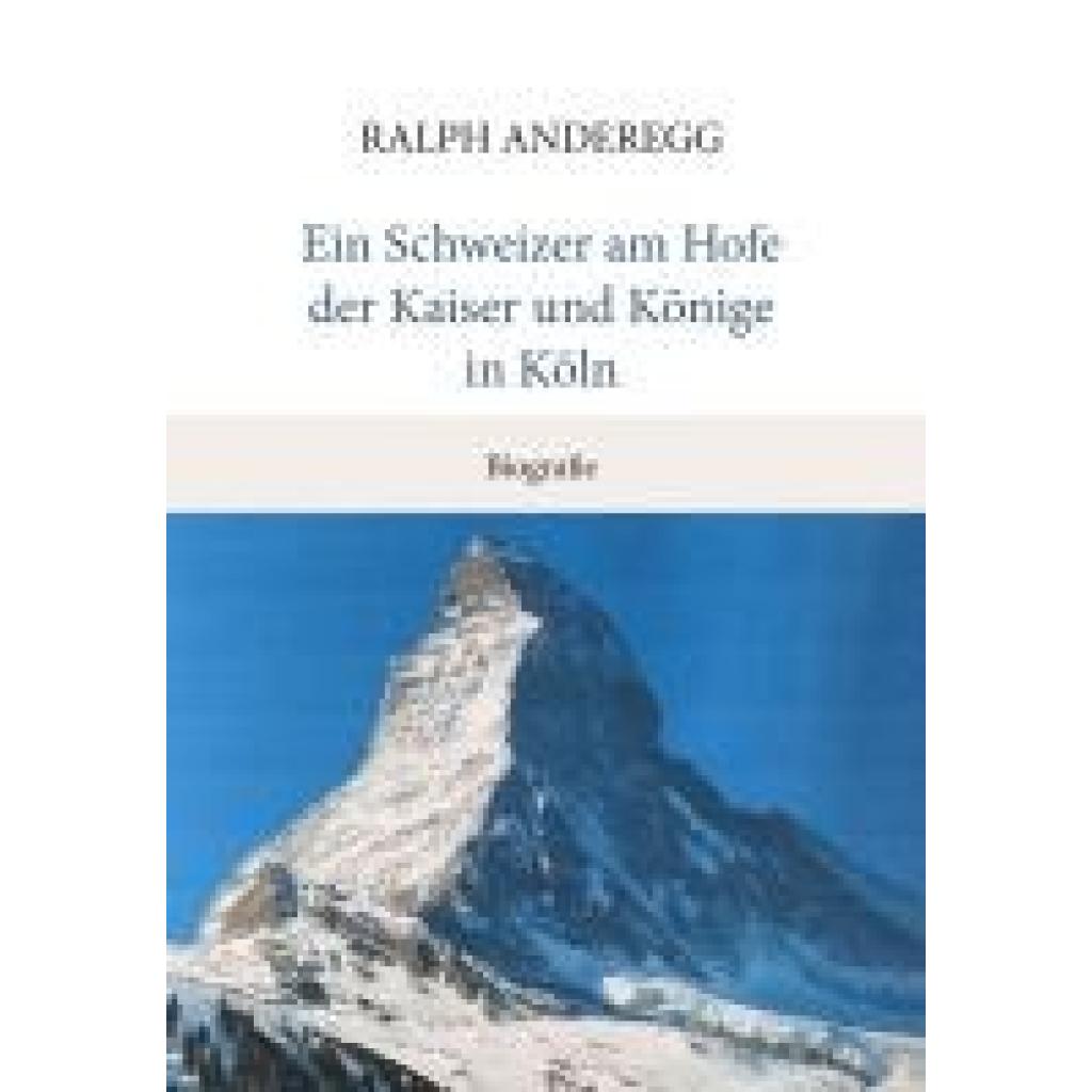 9783038770794 - Ein Schweizer am Hofe der Kaiser und Könige in Köln - Ralph Anderegg Gebunden