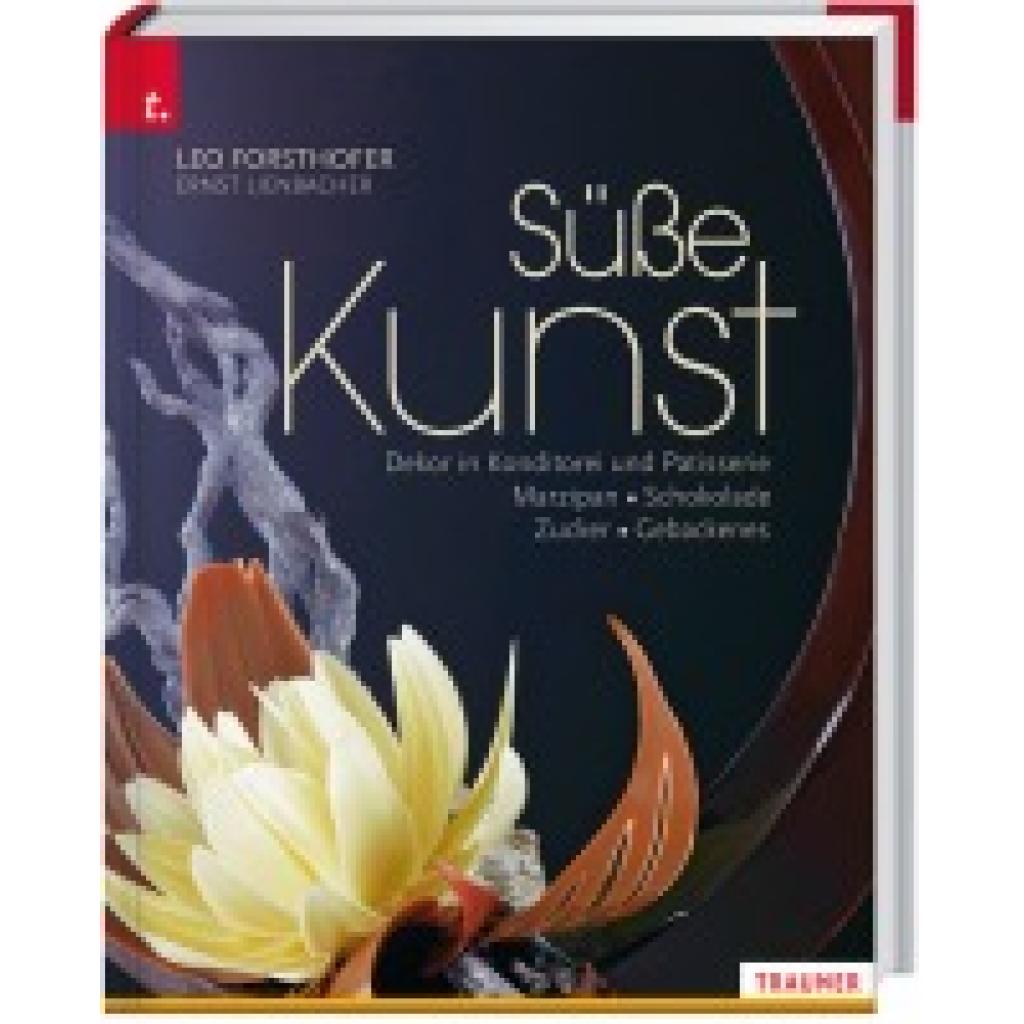 9783991130420 - Süße Kunst Dekor in Konditorei und Patisserie Marzipan - Schokolade - Zucker - Gebackenes - Leo Forsthofer Ernst Lienbacher Gebunden