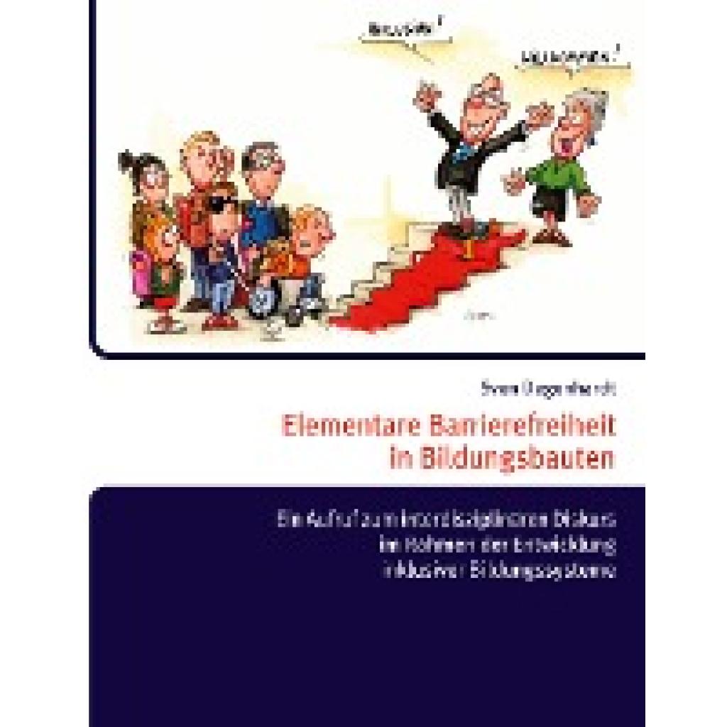 Degenhardt, Sven: Elementare Barrierefreiheit in Bildungsbauten - Ein Aufruf zum interdisziplinären Diskurs im Rahmen de