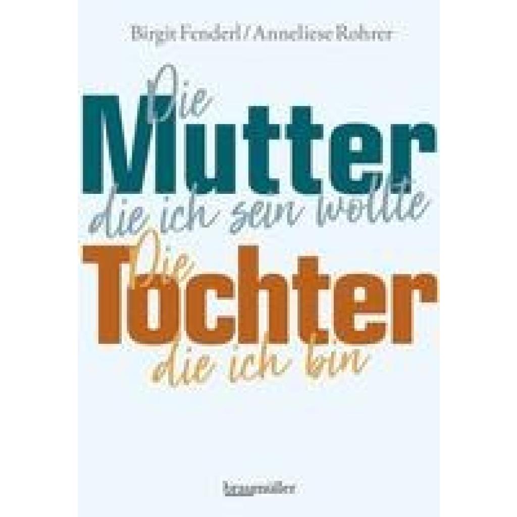 9783991002550 - Die Mutter die ich sein wollte Die Tochter die ich bin - Birgit Fenderl Anneliese Rohrer Gebunden