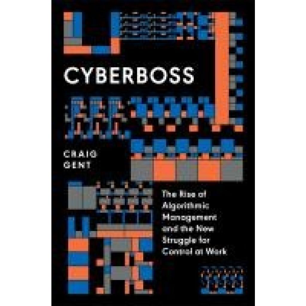 9781839768552 - Gent Craig Cyberboss The Rise of Algorithmic Management and the New Struggle for Control at Work