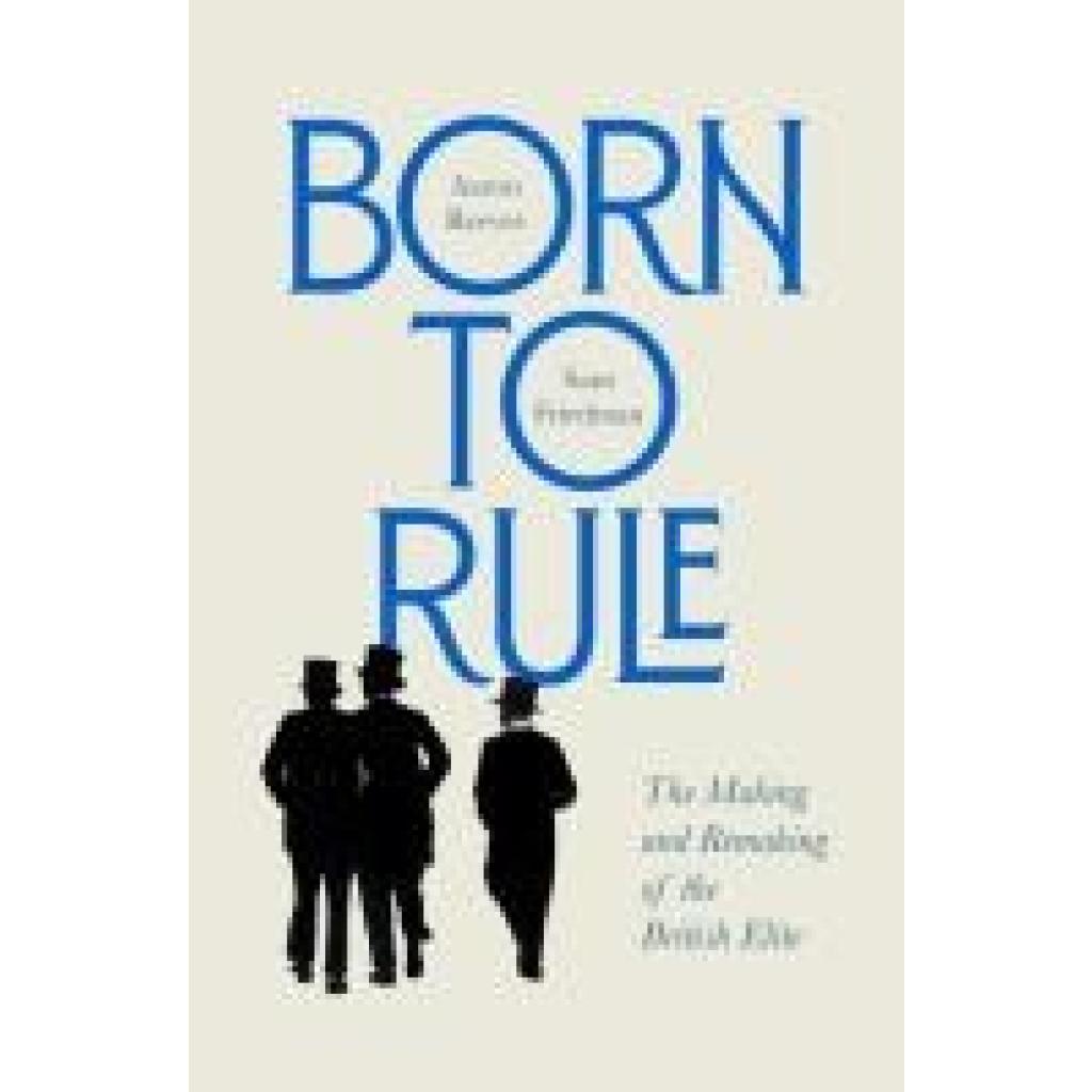 9780674257719 - Reeves Aaron Born to Rule The Making and Remaking of the British Elite