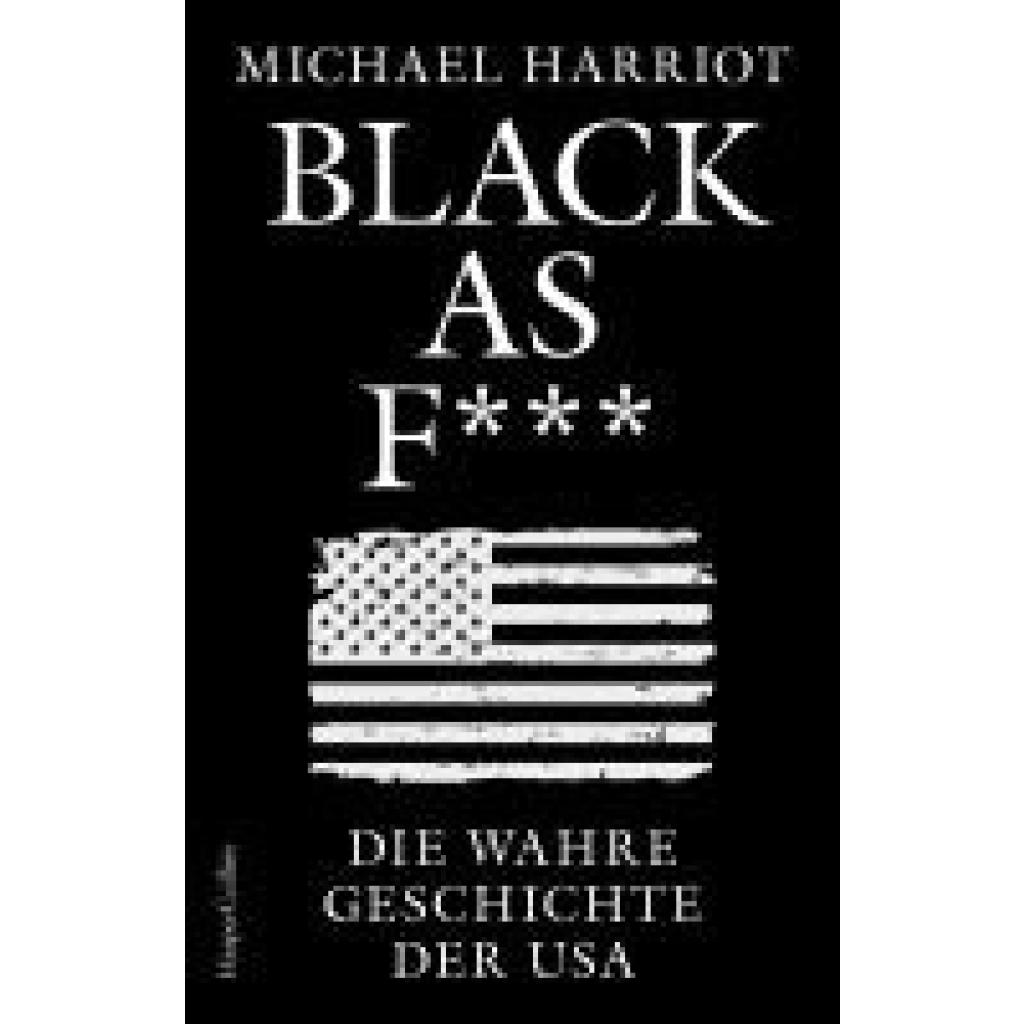 Harriot, Michael: Black As F***. Die wahre Geschichte der USA