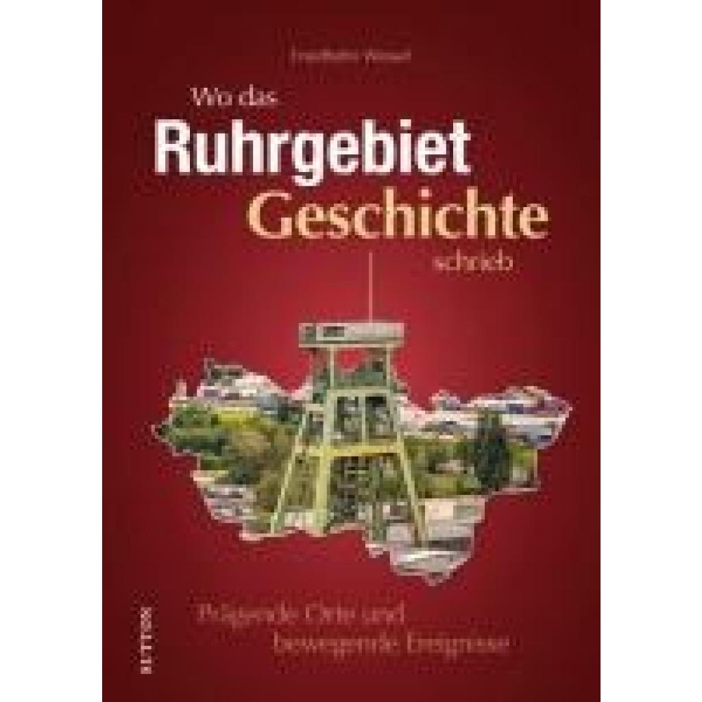 Wessel, Friedhelm: Wo das Ruhrgebiet Geschichte schrieb