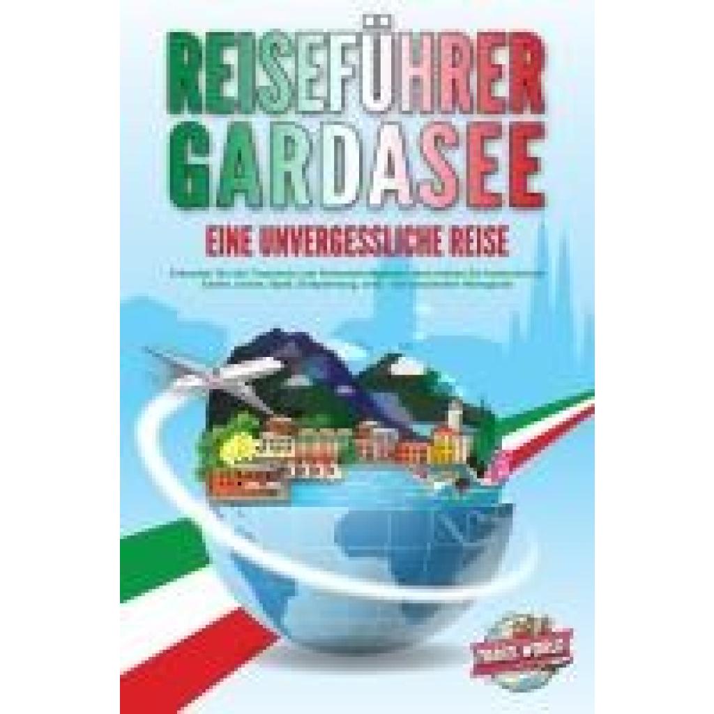 9783989351257 - Travel World REISEFÜHRER GARDASEE - Eine unvergessliche Reise Erkunden Sie alle Traumorte und Sehenswürdigkeiten und erleben Sie kulinarisches Essen Action Spaß Entspannung uvm - Der praxisnahe Reiseguide 9783989351257 - Travel World REISEFÜHRER GARDASEE - Eine unvergessliche Reise Erkunden Sie alle Traumorte und Sehenswürdigkeiten und erleben Sie kulinarisches Essen Action Spaß Entspannung uvm - Der praxisnahe Reiseguide