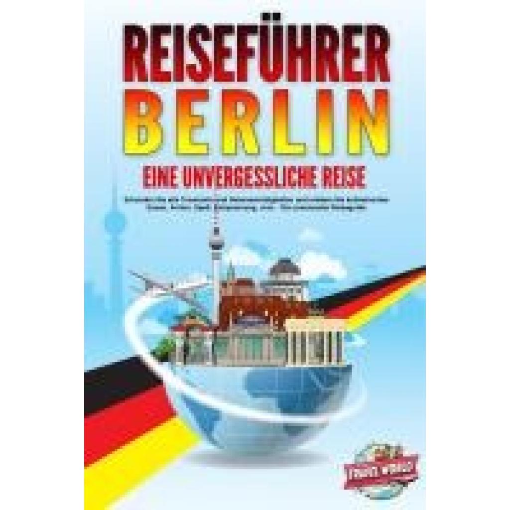 9783989351172 - Travel World REISEFÜHRER BERLIN - Eine unvergessliche Reise Erkunden Sie alle Traumorte und Sehenswürdigkeiten und erleben Sie kulinarisches Essen Action Spaß Entspannung uvm - Der praxisnahe Reiseguide 9783989351172 - Travel World REISEFÜHRER BERLIN - Eine unvergessliche Reise Erkunden Sie alle Traumorte und Sehenswürdigkeiten und erleben Sie kulinarisches Essen Action Spaß Entspannung uvm - Der praxisnahe Reiseguide