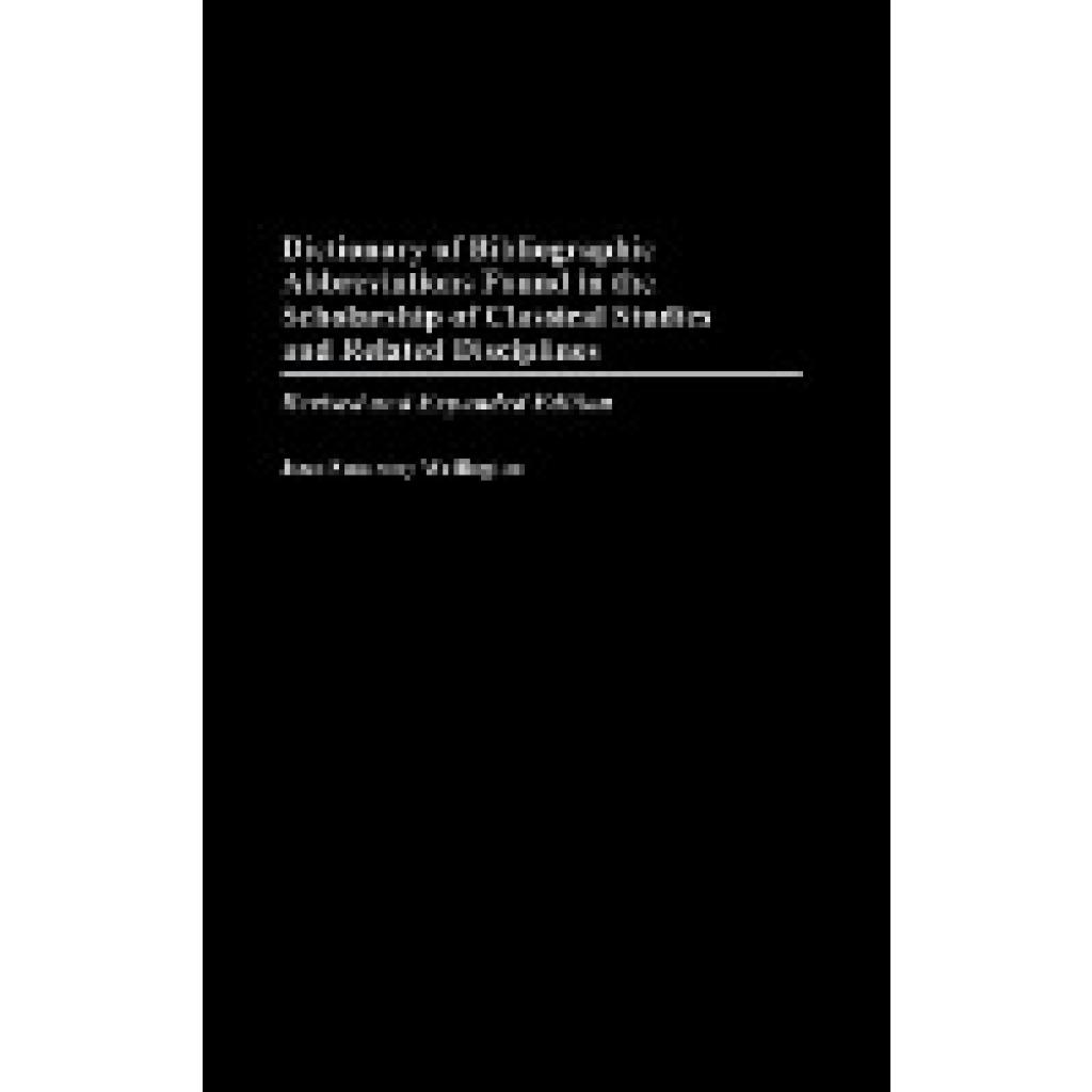 Wellington, Jean: Dictionary of Bibliographic Abbreviations Found in the Scholarship of Classical Studies and Related Di