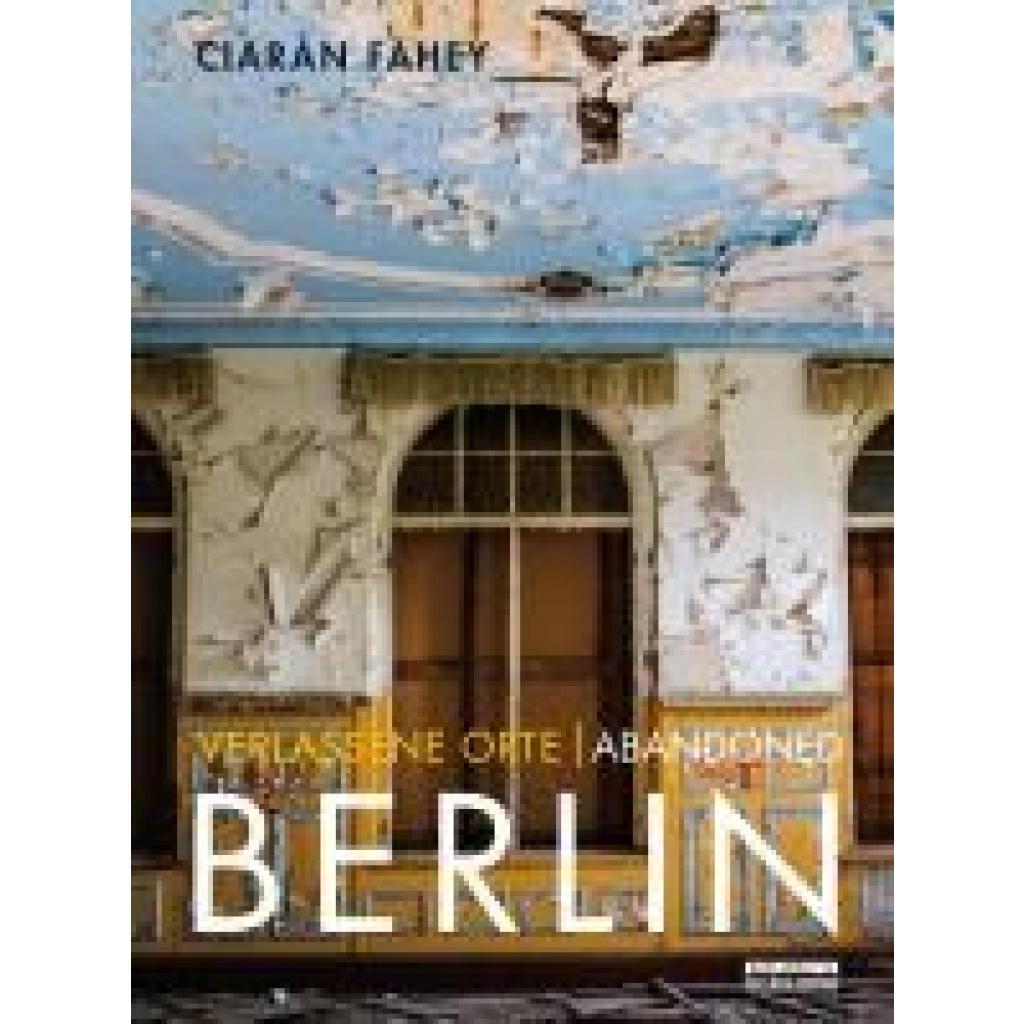 9783814802084 - BERLIN   Verlassene Orte Bd1 - Ciaràn Fahey Kartoniert (TB)