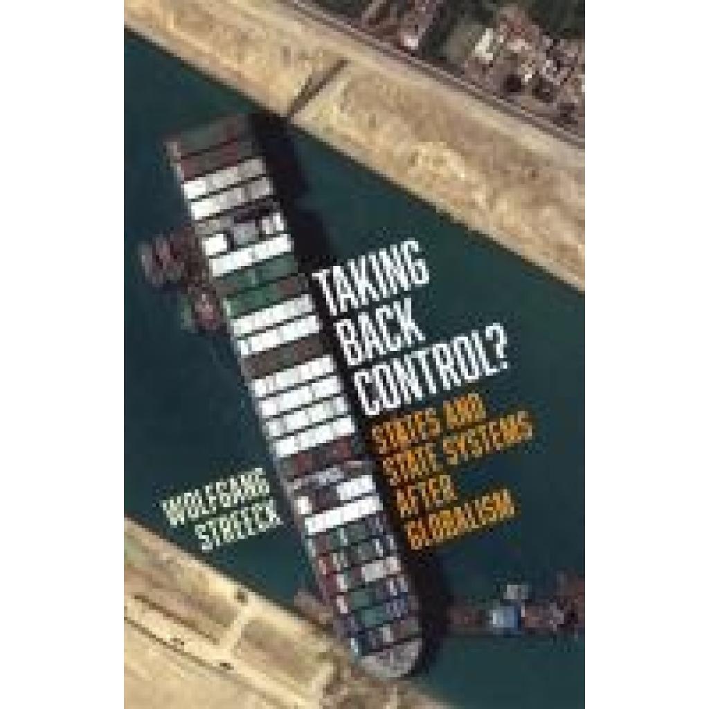 Streeck, Wolfgang: Taking Back Control?: States and State Systems After Globalism