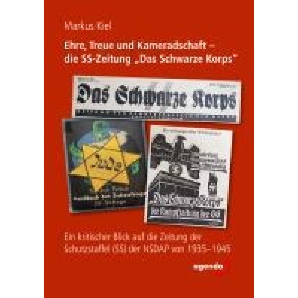 Kiel, Markus: Ehre, Treue und Kameradschaft - die SS-Zeitung "Das Schwarze Korps"