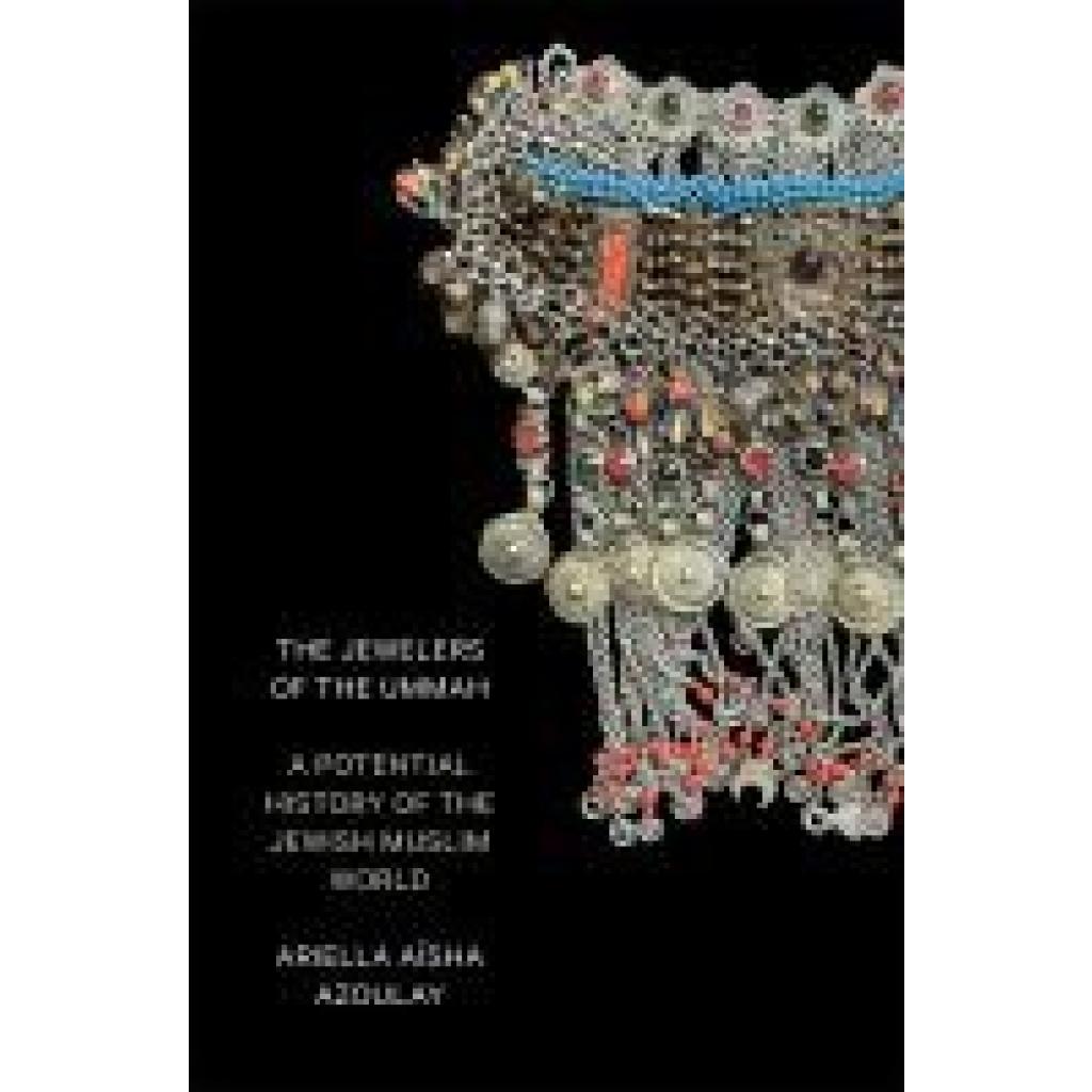 9781804293119 - Azoulay Ariella Aisha The Jewelers of the Ummah A Potential History of the Jewish Muslim World