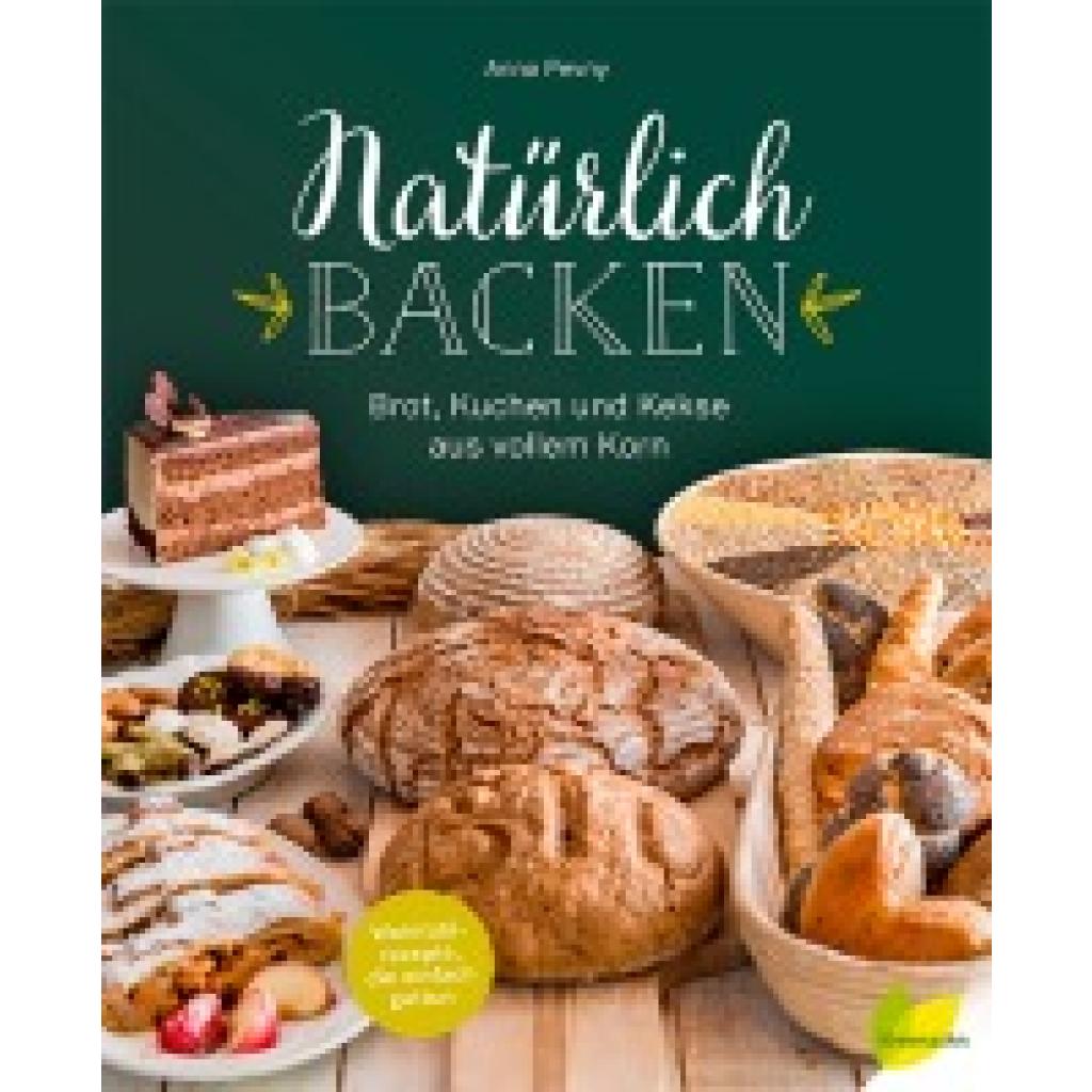 9783706625999 - Anna Pevny - GEBRAUCHT Natürlich backen Brot Kuchen und Kekse aus vollem Korn Wohlfühlrezepte die einfach guttun - Preis vom 02062023 050629 h