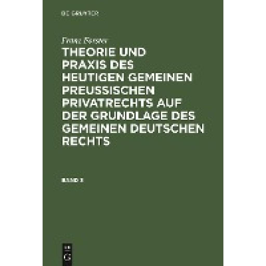 Förster, Franz: Franz Förster: Theorie und Praxis des heutigen gemeinen preußischen Privatrechts auf der Grundlage des g