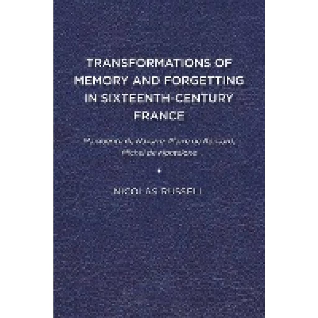 Russell, Nicolas: Transformations of Memory and Forgetting in Sixteenth-Century France