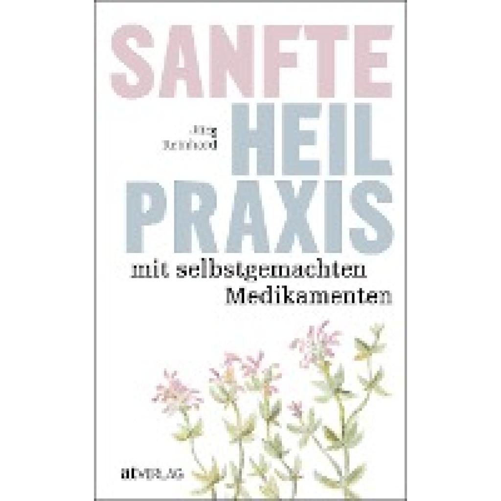9783039020416 - Sanfte Heilpraxis mit selbstgemachten Medikamenten - Jürg Reinhard Kartoniert (TB) 9783039020416 - Sanfte Heilpraxis mit selbstgemachten Medikamenten - Jürg Reinhard Kartoniert (TB)