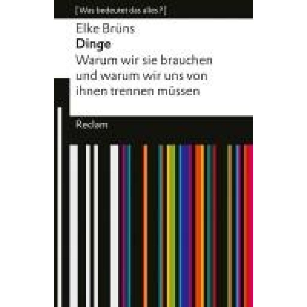 9783150145975 - Brüns Elke Dinge Warum wir sie brauchen und warum wir uns von ihnen trennen müssen [Was bedeutet das alles?]