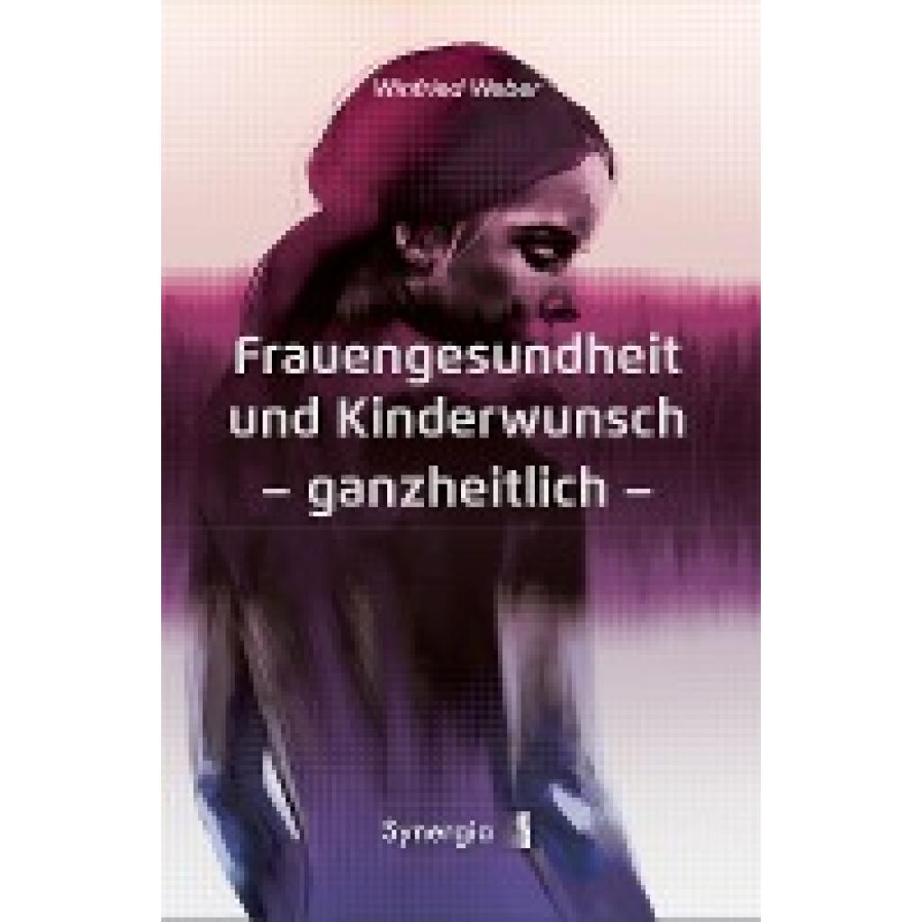 9783907246078 - Weber Winfried Frauengesundheit und Kinderwunsch ganzheitlich 9783907246078 - Weber Winfried Frauengesundheit und Kinderwunsch ganzheitlich