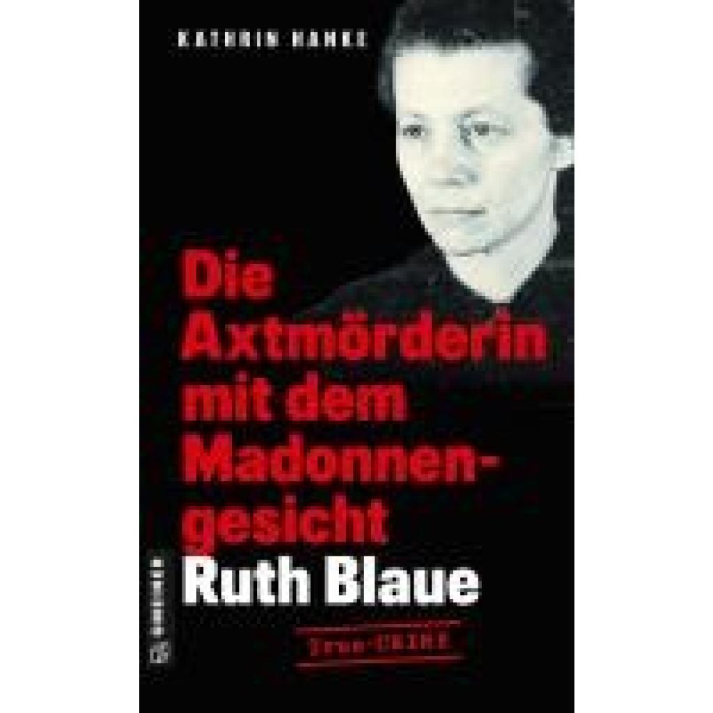 9783839207253 - Hanke Kathrin Ruth Blaue - Die Axtmörderin mit dem Madonnengesicht 9783839207253 - Hanke Kathrin Ruth Blaue - Die Axtmörderin mit dem Madonnengesicht