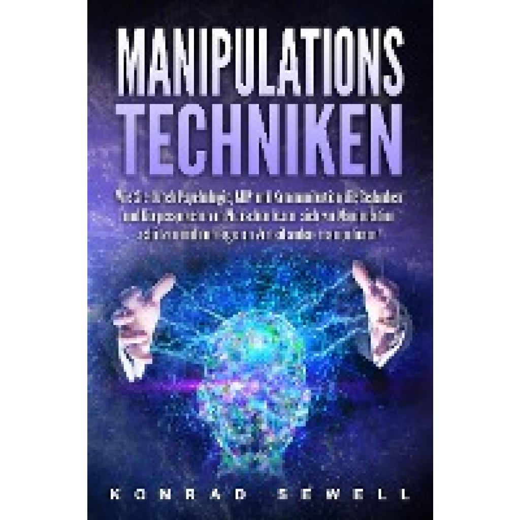 9783989371286 - Manipulationstechniken Wie Sie durch Psychologie NLP und Kommunikation die Gedanken und Körpersprache von Menschen lesen sich vor Manipulation schützen und zum eigenen Vorteil andere manipulieren! - Konrad Sewell Taschenbuch 9783989371286 - Manipulationstechniken Wie Sie durch Psychologie NLP und Kommunikation die Gedanken und Körpersprache von Menschen lesen sich vor Manipulation schützen und zum eigenen Vorteil andere manipulieren! - Konrad Sewell Taschenbuch