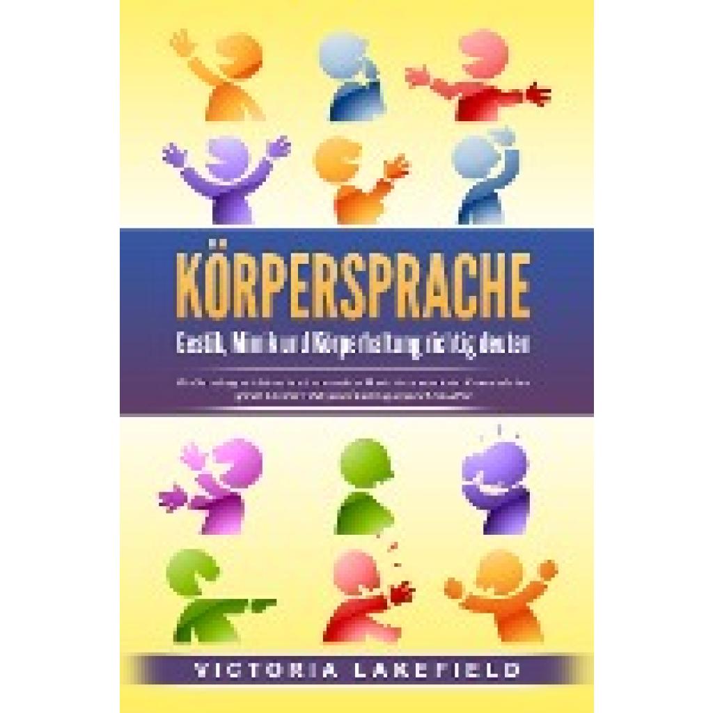 9783989371248 - KÖRPERSPRACHE - Gestik Mimik und Körperhaltung richtig deuten Wie Sie erfolgreich Menschen lesen und die Macht der nonverbalen Kommunikation gezielt für mehr Erfolg und Überzeugungskraft einsetzen - Victoria Lakefield Taschenbuch