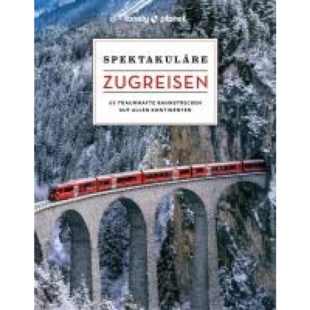 9783575011312 - Lonely Planet Verlag LONELY PLANET Bildband Spektakuläre Zugreisen 9783575011312 - Lonely Planet Verlag LONELY PLANET Bildband Spektakuläre Zugreisen