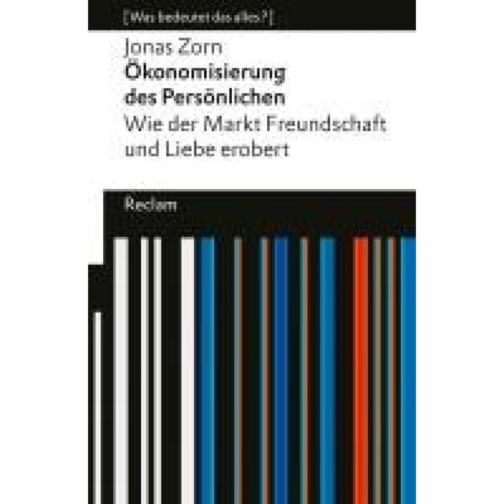 9783150145920 - Zorn Jonas Ökonomisierung des Persönlichen Wie der Markt Freundschaft und Liebe erobert [Was bedeutet das alles?]