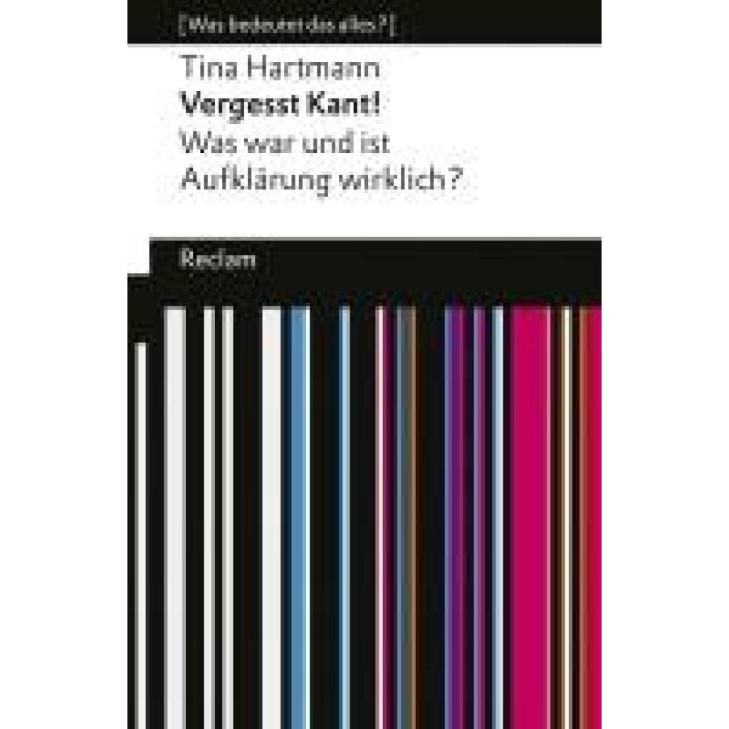 9783150145906 - Hartmann Tina Vergesst Kant! Was war und ist Aufklärung wirklich? [Was bedeutet das alles?]