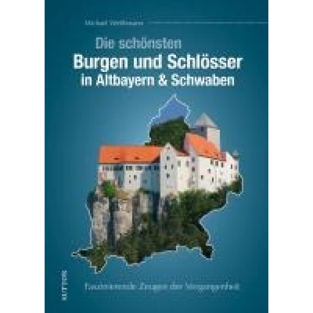 9783963035227 - Weithmann Michael Die schönsten Burgen und Schlösser in Altbayern & Schwaben 9783963035227 - Weithmann Michael Die schönsten Burgen und Schlösser in Altbayern & Schwaben