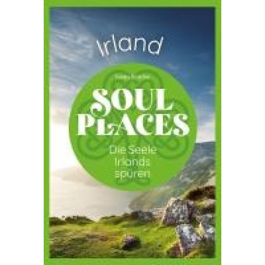 9783831739073 - Böttcher Sandra Soul Places Irland - Die Seele Irlands spüren 9783831739073 - Böttcher Sandra Soul Places Irland - Die Seele Irlands spüren