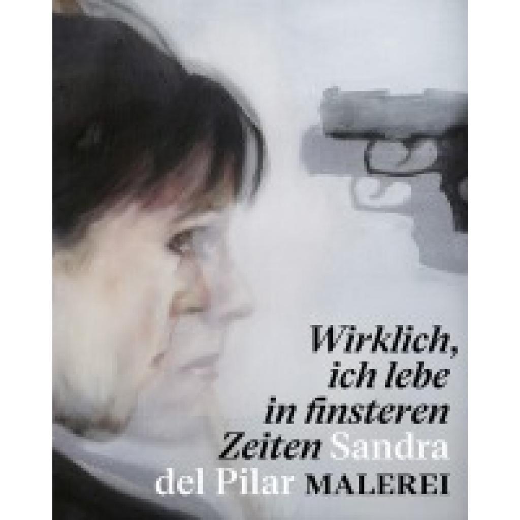 9783865025357 - Wirklich ich lebe in finsteren Zeiten - Sandra del Pilar Malerei 9783865025357 - Wirklich ich lebe in finsteren Zeiten - Sandra del Pilar Malerei