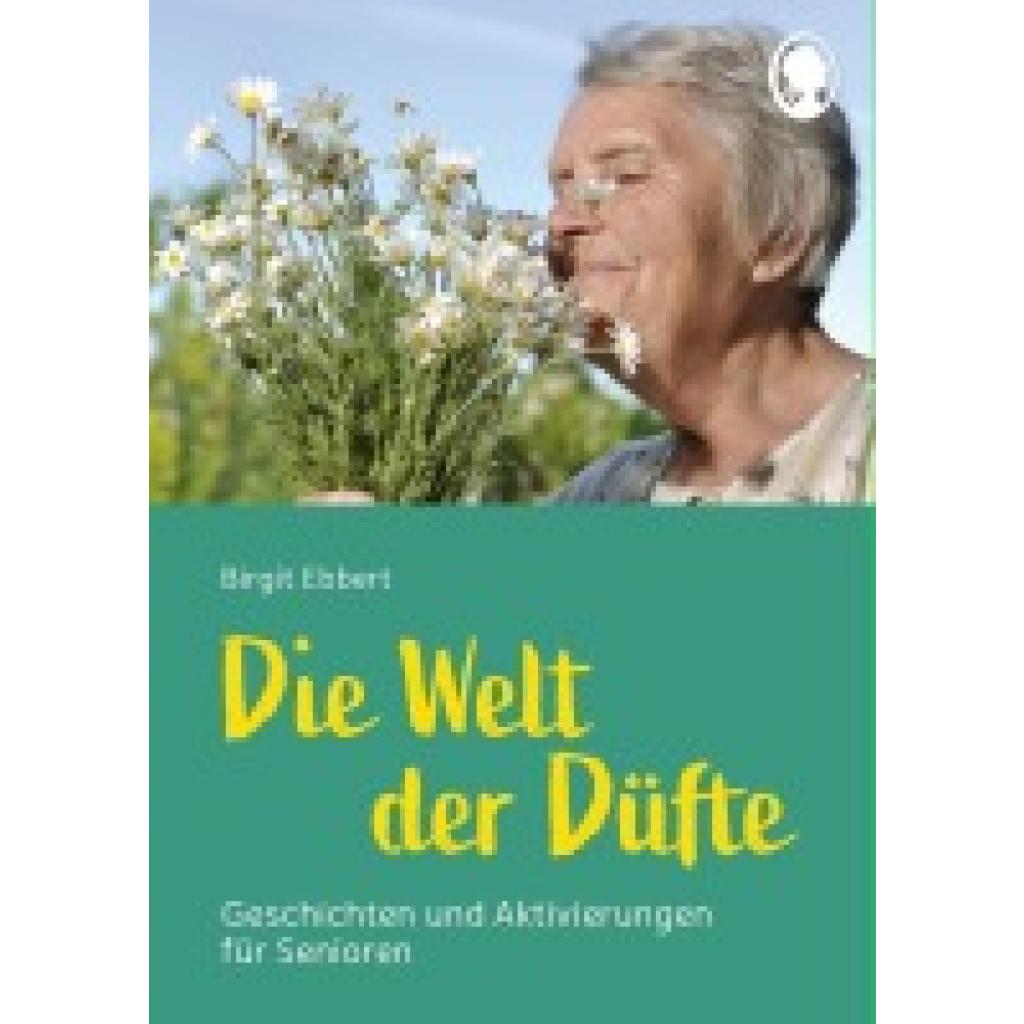 9783948106638 - Die Welt der Düfte - Geschichten und Aktivierungen für Senioren - auch mit Demenz - Birgit Ebbert Kartoniert (TB) 9783948106638 - Die Welt der Düfte - Geschichten und Aktivierungen für Senioren - auch mit Demenz - Birgit Ebbert Kartoniert (TB)