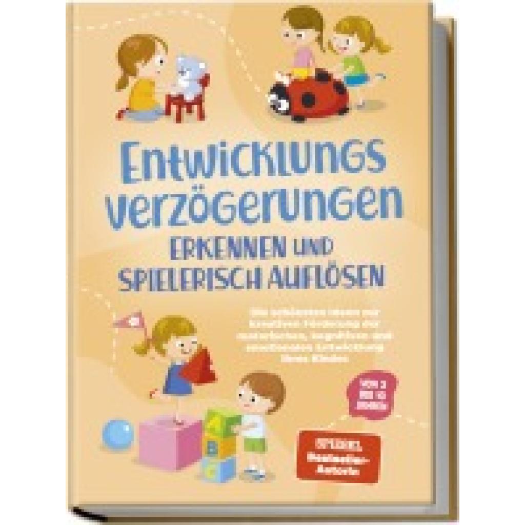 9783757602475 - Schönfeld Lorena Entwicklungsverzögerungen erkennen und spielerisch auflösen Die schönsten Ideen zur kreativen Förderung der motorischen kognitiven und emotionalen Entwicklung Ihres Kindes | von 3 bis 10 Jahren 9783757602475 - Schönfeld Lorena Entwicklungsverzögerungen erkennen und spielerisch auflösen Die schönsten Ideen zur kreativen Förderung der motorischen kognitiven und emotionalen Entwicklung Ihres Kindes | von 3 bis 10 Jahren