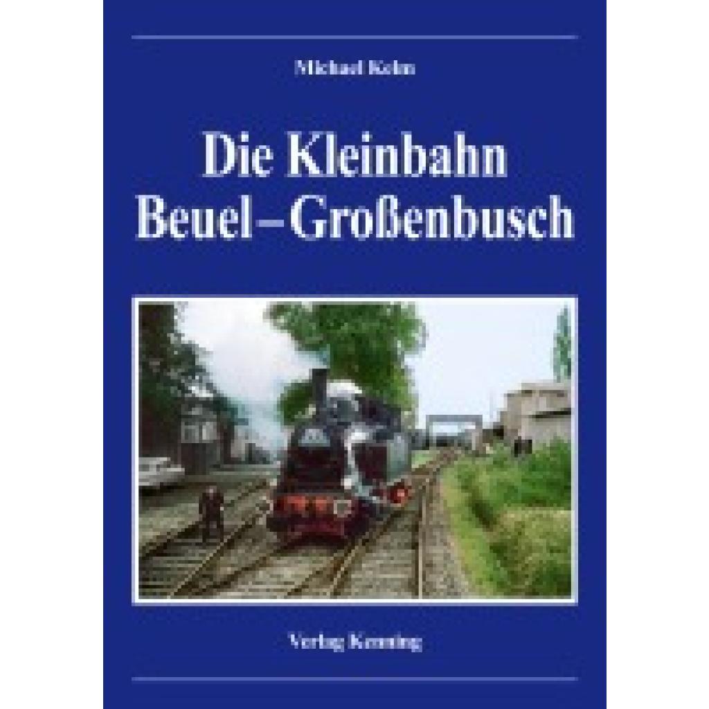 9783944390192 - Die Kleinbahn Beuel - Großenbusch - Kelm Michael Gebunden