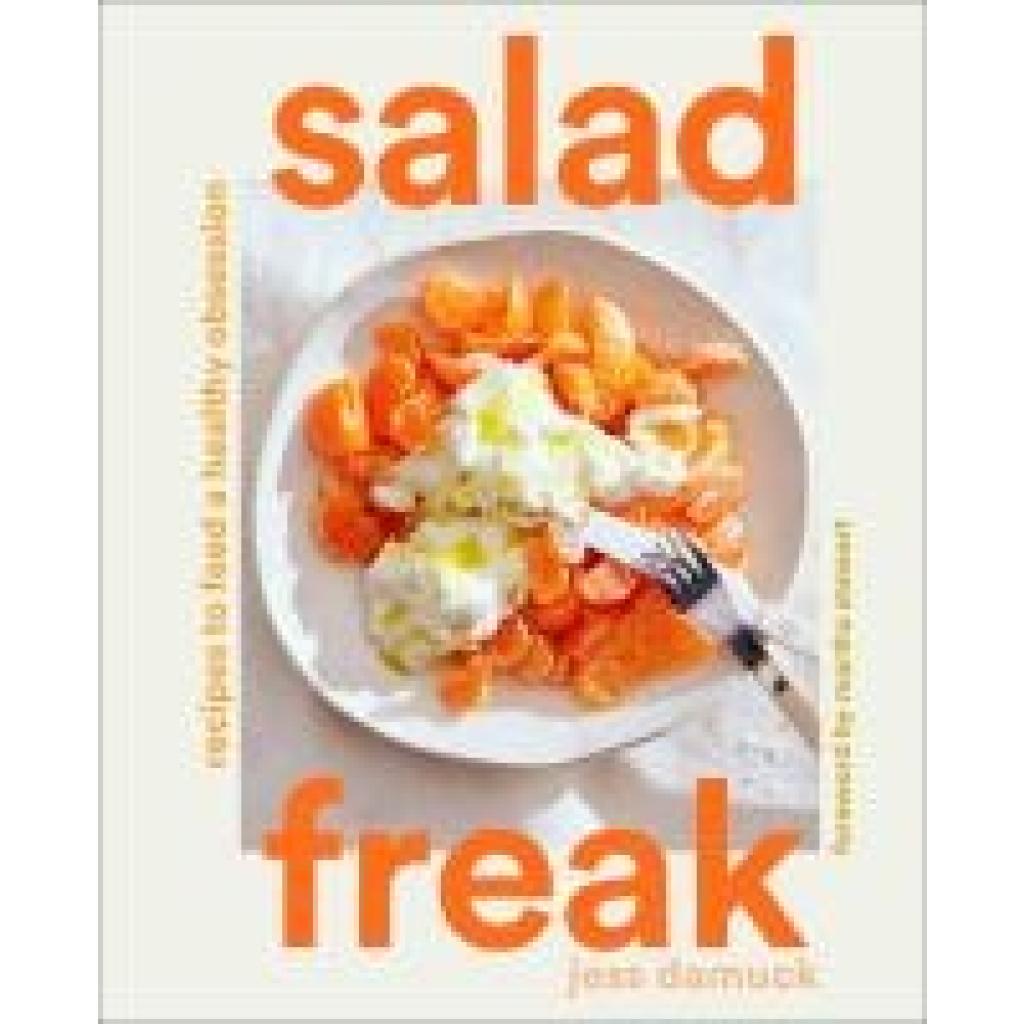 9781419758393 - Salad Freak Recipes to Feed a Healthy Obsession - Jess Damuck Gebunden