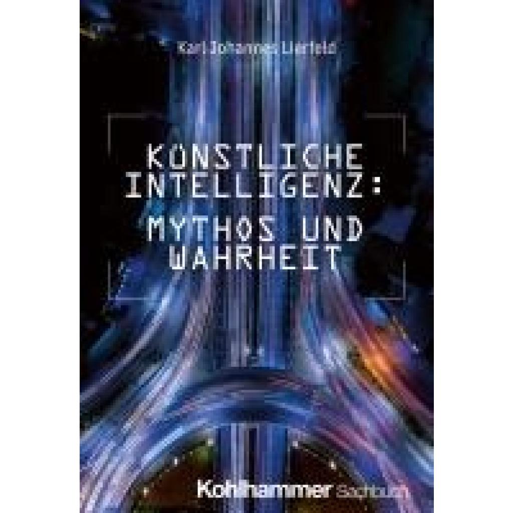 9783170449602 - Lierfeld Karl Johannes Künstliche Intelligenz Mythos und Wahrheit 9783170449602 - Lierfeld Karl Johannes Künstliche Intelligenz Mythos und Wahrheit
