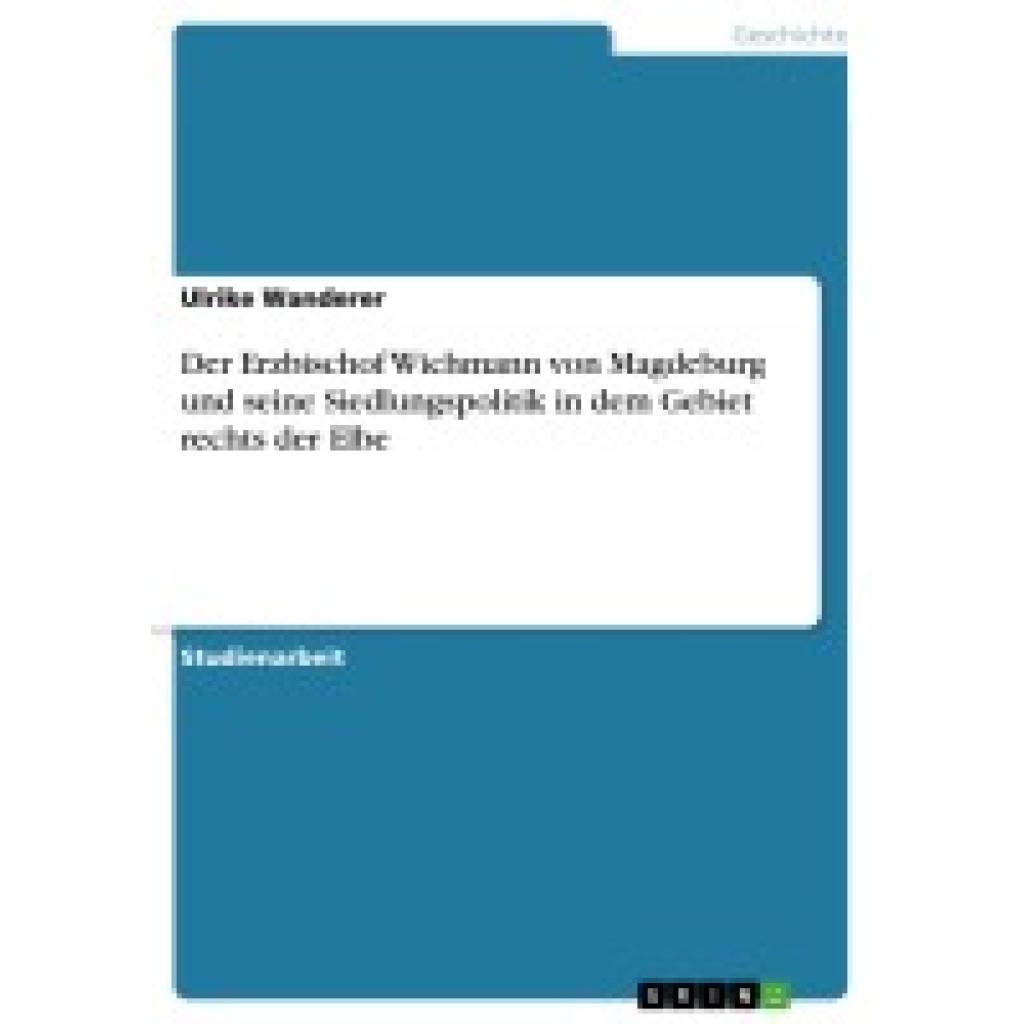 Wanderer, Ulrike: Der Erzbischof Wichmann von Magdeburg  und seine Siedlungspolitik in dem Gebiet rechts der Elbe