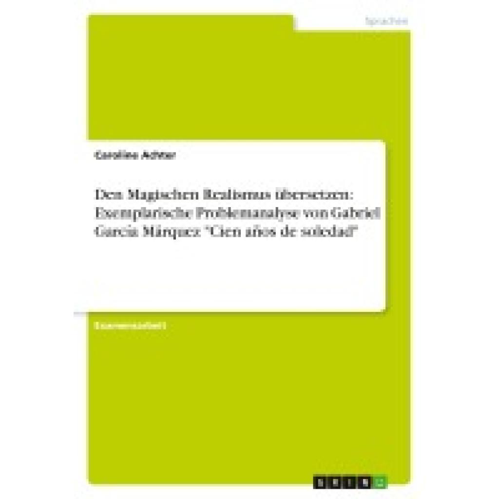 Achter, Caroline: Den Magischen Realismus übersetzen: Exemplarische Problemanalyse von Gabriel García Márquez "Cien años