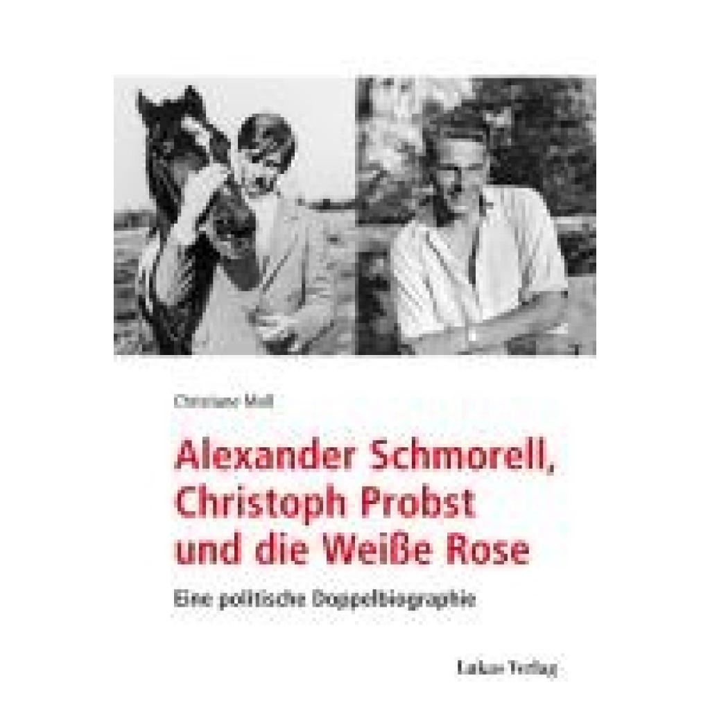 9783867324649 - Moll Christiane Alexander Schmorell Christoph Probst und die Weiße Rose 9783867324649 - Moll Christiane Alexander Schmorell Christoph Probst und die Weiße Rose