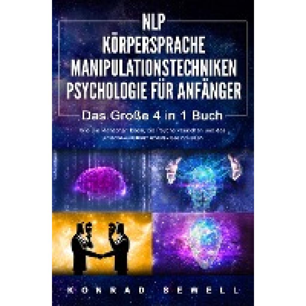 9783989370685 - NLP FÜR ANFÄNGER - KÖRPERSPRACHE - MANIPULATIONSTECHNIKEN - PSYCHOLOGIE FÜR ANFÄNGER - Das 4 in 1 Buch Wie Sie Menschen lesen die Psyche verstehen und das Unterbewusstsein effektiv beeinflussen - Konrad Sewell Taschenbuch