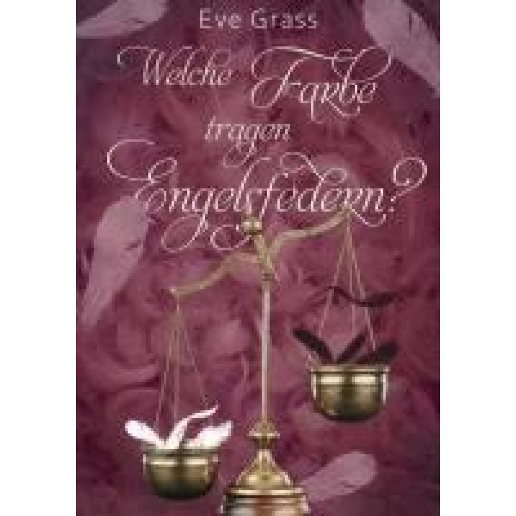 9783985280308 - Welche Farbe tragen Engelsfedern? - Eve Grass Kartoniert (TB) 9783985280308 - Welche Farbe tragen Engelsfedern? - Eve Grass Kartoniert (TB)