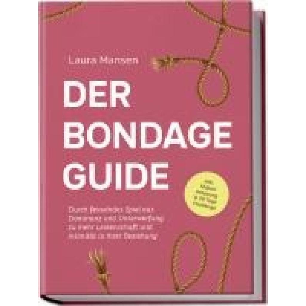 9783757602451 - Mansen Laura Der Bondage Guide Durch fesselndes Spiel aus Dominanz und Unterwerfung zu mehr Leidenschaft und Intimität in Ihrer Beziehung - inkl Shibari Anleitung & 30 Tage Challenge