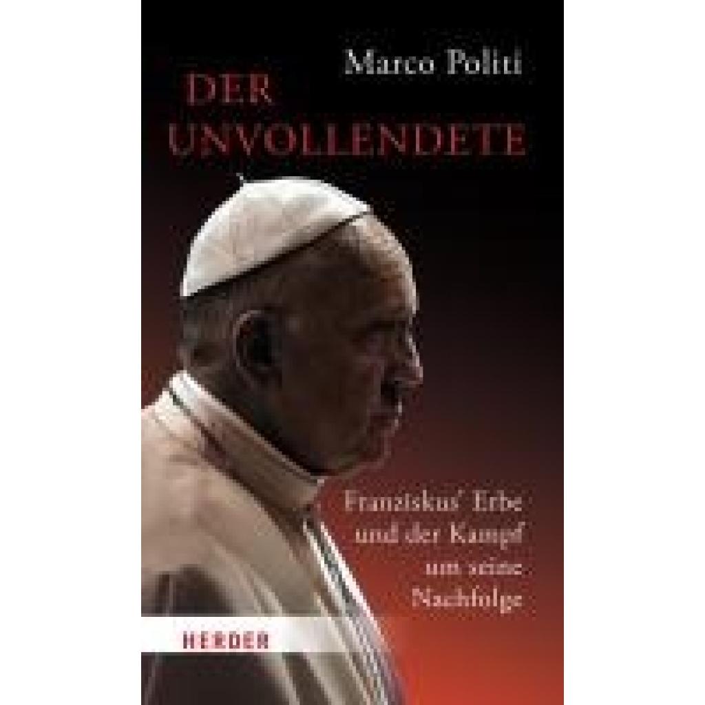 9783451397455 - Politi Marco Der Unvollendete Franziskus Erbe und der Kampf um seine Nachfolge 9783451397455 - Politi Marco Der Unvollendete Franziskus Erbe und der Kampf um seine Nachfolge