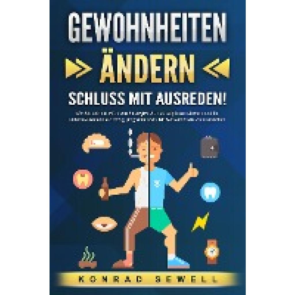 9783989371118 - GEWOHNHEITEN ÄNDERN - Schluss mit Ausreden! Wie Sie sich mit effektiven Strategien Selbstdisziplin antrainieren und Ihr Unterbewusstsein auf Erfolg programmieren Mit Motivation alle Ziele erreichen - Konrad Sewell Taschenbuch