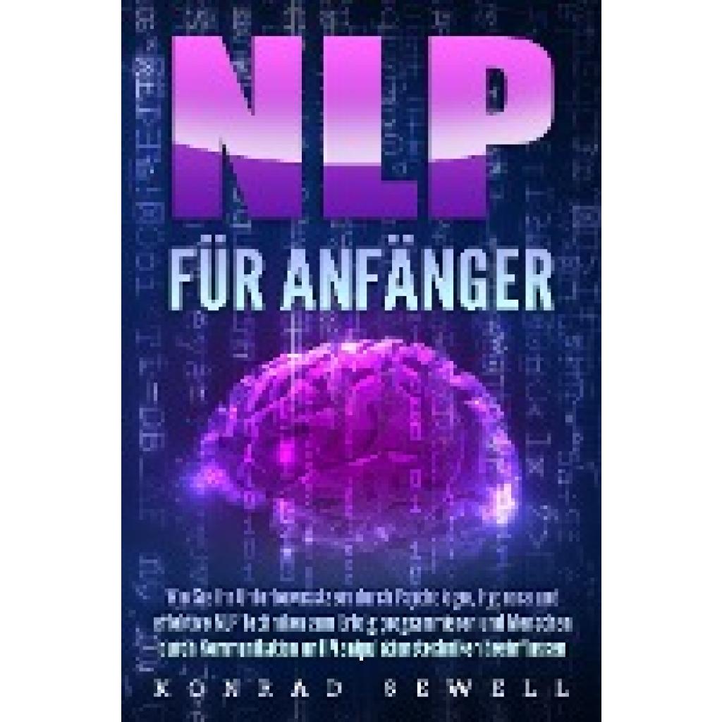 9783989371354 - NLP FÜR ANFÄNGER Wie Sie Ihr Unterbewusstsein durch Psychologie Hypnose und effektive NLP Techniken zum Erfolg programmieren und Menschen durch Kommunikation und Manipulationstechniken beeinflussen - Konrad Sewell Taschenbuch