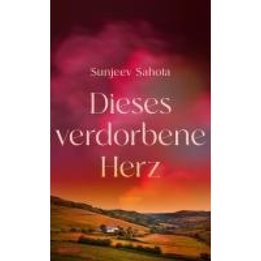 Sahota, Sunjeev: Dieses verdorbene Herz