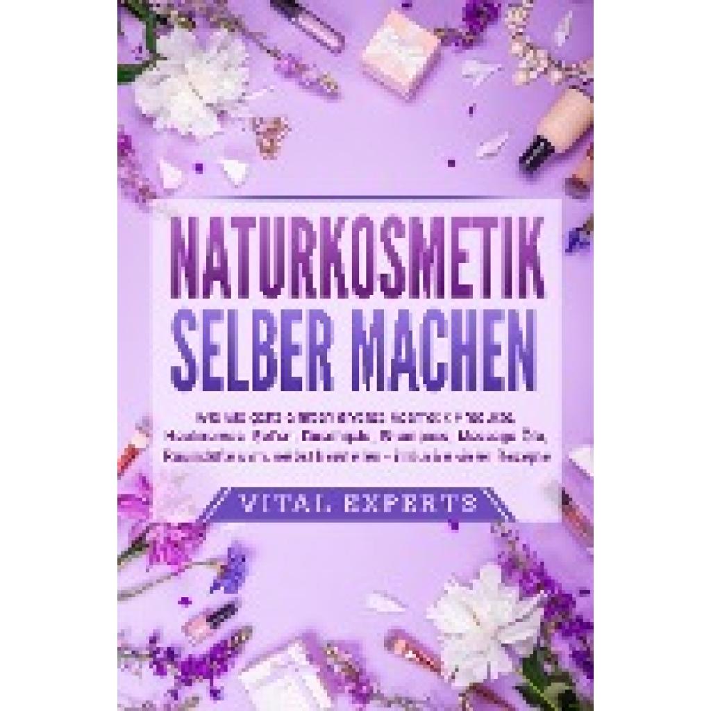 9783989371347 - NATURKOSMETIK SELBER MACHEN Wie Sie ganz einfach diverse Kosmetik Produkte Hautcremes Seifen Duschgele Shampoos Massage Öle Raumdüfte uvm selbst herstellen - inklusive vieler Rezepte - Vital Experts Taschenbuch