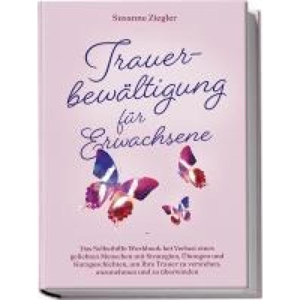 9783989100374 - Ziegler Susanne Trauerbewältigung für Erwachsene Kopf hoch Sie schaffen das! Das Selbsthilfe Workbook bei Trauer mit Tipps und Übungen um Ihre Trauer zu verstehen anzunehmen und zu überwinden - mit Kurzgeschichten